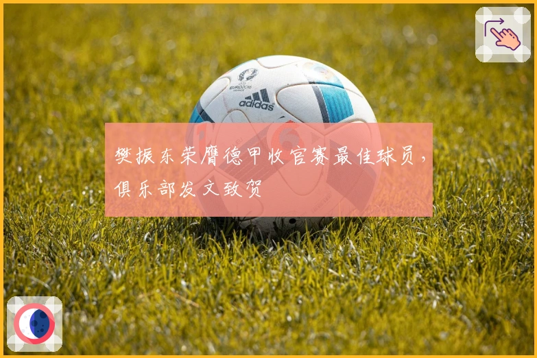 樊振东荣膺德甲收官赛最佳球员，俱乐部发文致贺