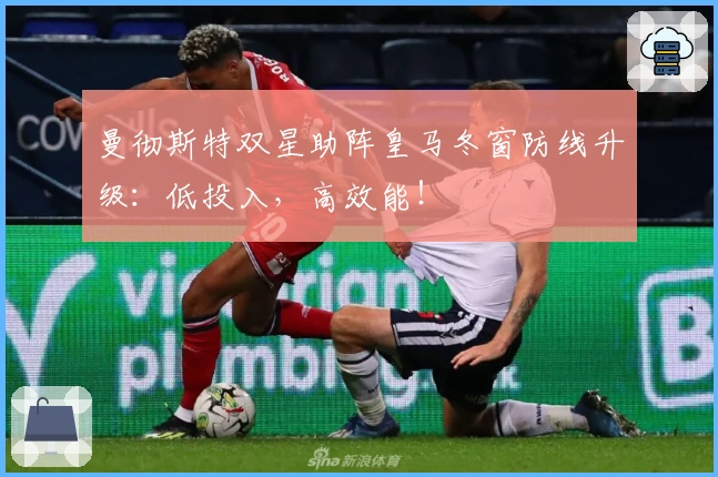 曼彻斯特双星助阵皇马冬窗防线升级：低投入，高效能！