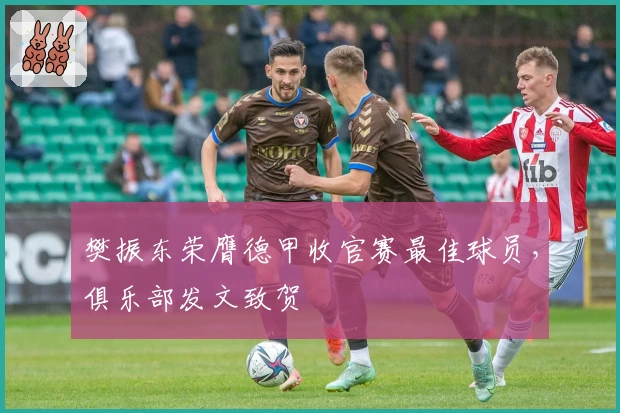 樊振东荣膺德甲收官赛最佳球员，俱乐部发文致贺