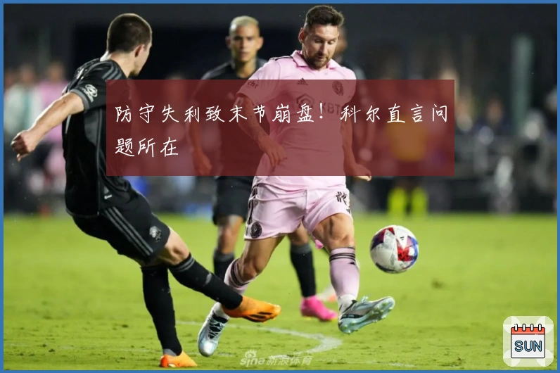 防守失利致末节崩盘！科尔直言问题所在